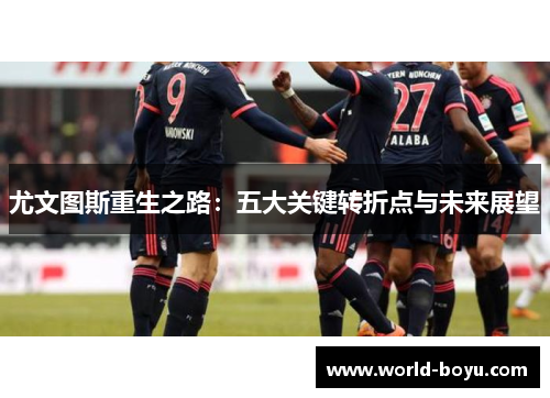 尤文图斯重生之路：五大关键转折点与未来展望