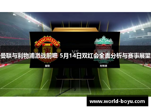 曼联与利物浦激战前瞻 5月14日双红会全面分析与赛事展望