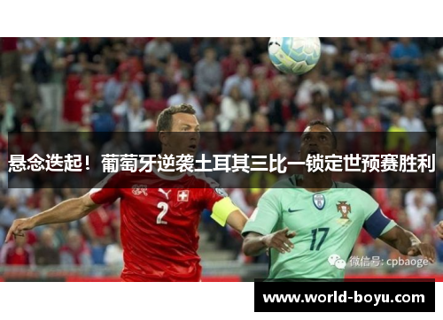 悬念迭起！葡萄牙逆袭土耳其三比一锁定世预赛胜利