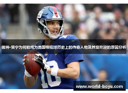 佩特·曼宁为何能成为美国橄榄球历史上的传奇人物及其受欢迎的原因分析